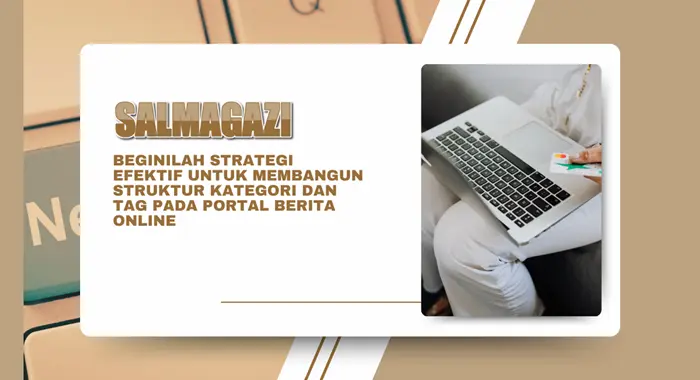 Beginilah Strategi Efektif Untuk Membangun Struktur Kategori Dan Tag Pada Portal Berita Online
